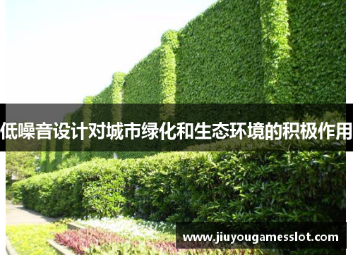 低噪音设计对城市绿化和生态环境的积极作用